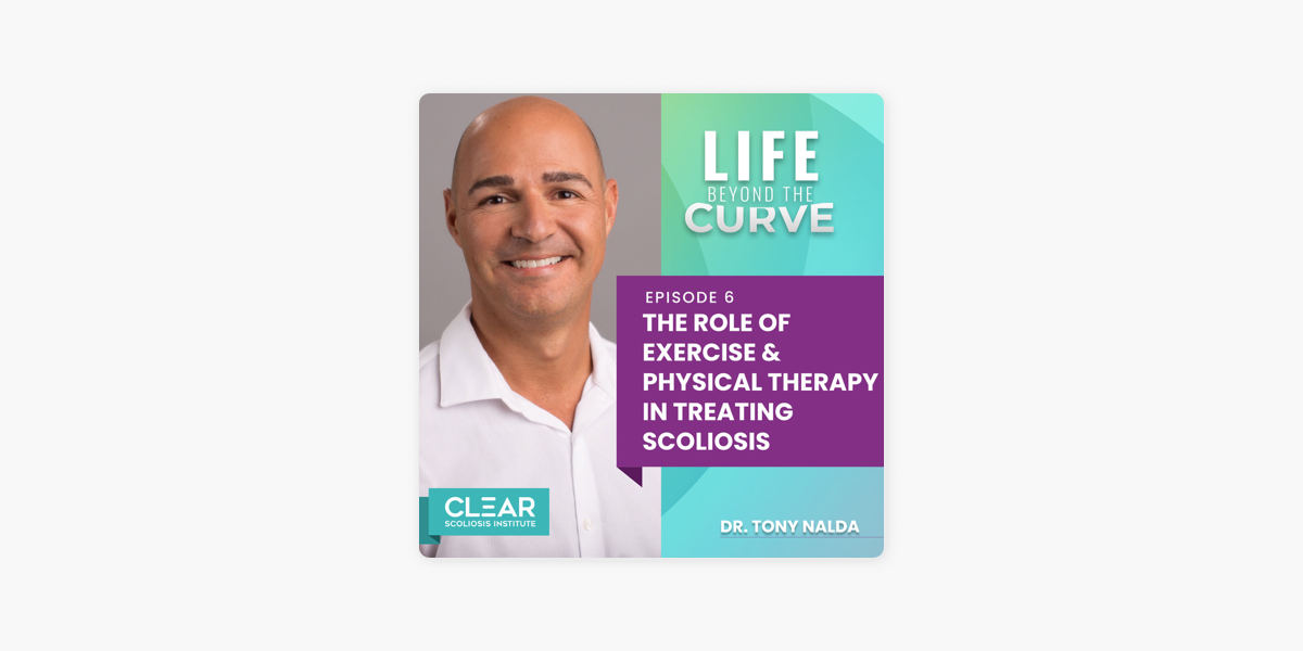 Life Beyond the Curve: E6  The Role of Exercise and Physical Therapy in  Scoliosis Treatment with Dr. Tony Nalda on Apple Podcasts