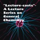 "Lecture-casts"- A Lecture Series on General Chemistry