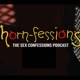Hornfessions - The Horny Confessions Podcast