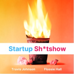 Startup Sh*tshow with Travis Johnson and Flossie Hall