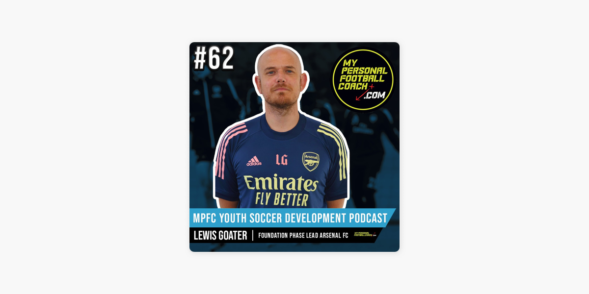 Youth Soccer Coaching Player Development Podcast: 62 Lewis Goater Arsenal  FC's Foundation Phase Lead on Apple Podcasts