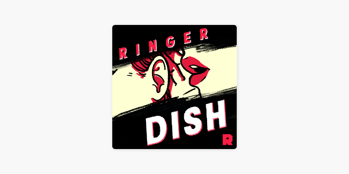 Ringer Dish on Apple Podcasts