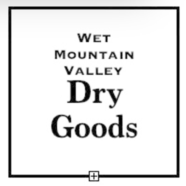 Wet Mountain Valley Dry Goods