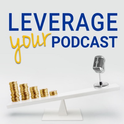Leverage Your Podcast Show Leverage Your Podcast Show