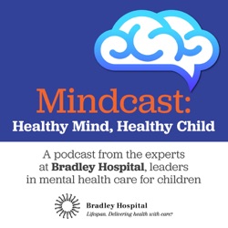 Mindcast: Healthy Mind, Healthy Child. A podcast from the experts at Bradley Hospital, leaders in Mental Healthcare for Children