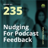 235: Nudging For Podcast Feedback