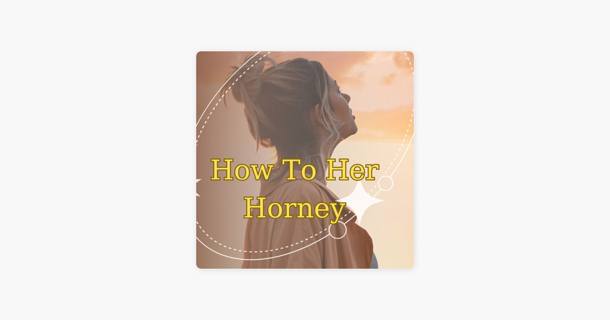‎Lets Talk Sex How To Make Her Horney on Apple Podcasts