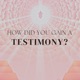 How did you gain a testimony?