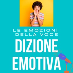 Dizione Emotiva Podcast: come esprimere più Emozioni con la Voce