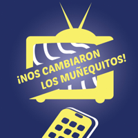 ¡Nos Cambiaron los Muñequitos! podcast