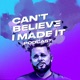 Can't Believe I Made It Podcast