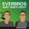 Everbros: Agency Growth Podcast - Everbros: A Podcast on Agency Growth