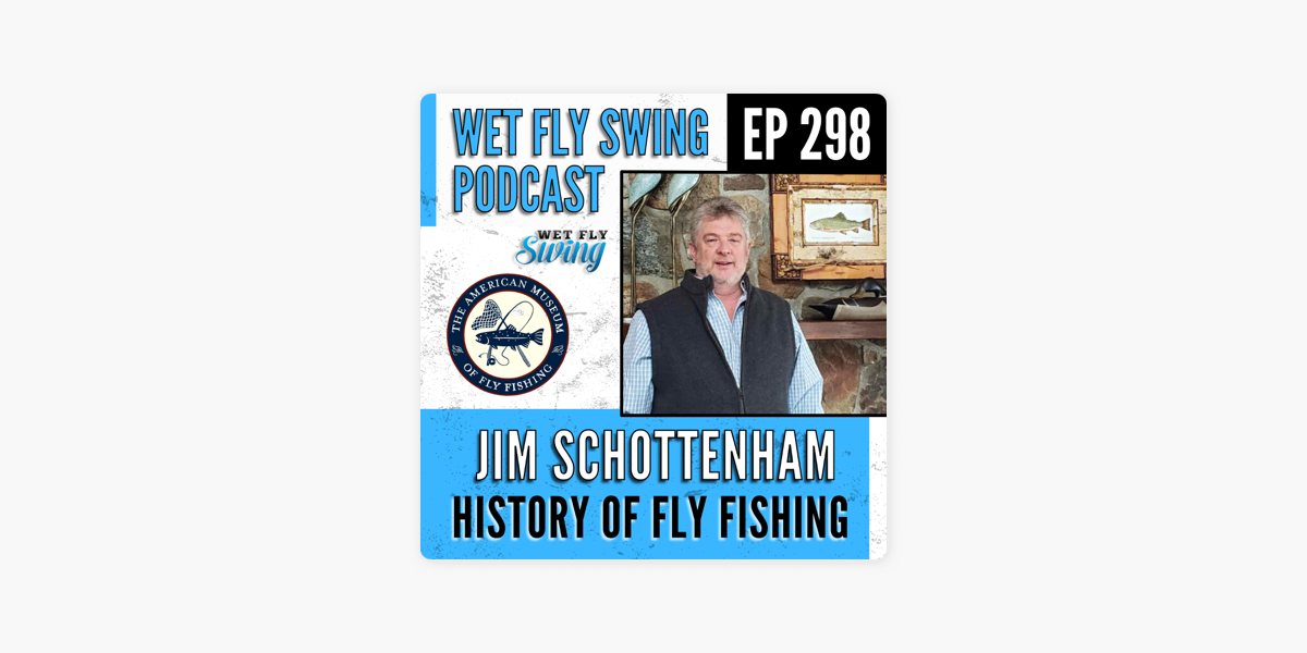 Wet Fly Swing Fly Fishing Podcast: Influential People in the History of Fly  Fishing with Jim Schottenham on Apple Podcasts