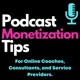 Podcast Monetization Tips: For online coaches, consultants, and service providers.
