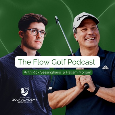 Flow Golf Podcast with Rick Sessinghaus & Hallam Morgan