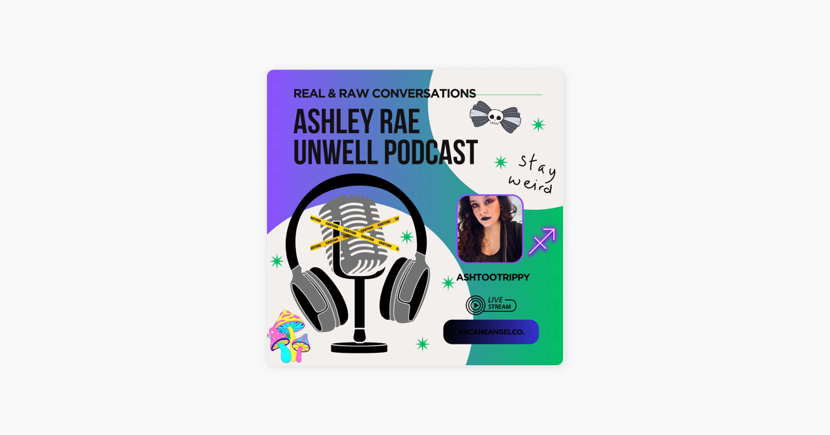 ‎Unwell by Ashley Rae, Its kinda Trippy out here! on Apple Podcasts