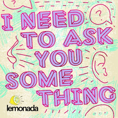 I Need To Ask You Something:Lemonada Media
