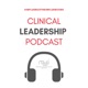 The Clinical Leadership Podcast