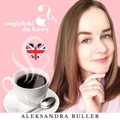 Angielski do kawy – British English Podcast:Aleksandra Buller