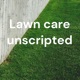 Lawn care unscripted 