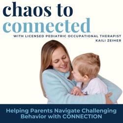 Chaos to Connected - Helping Parents Navigate Challenging Behavior with Connection; motherhood, toddler tantrum, behavior, conscious parenting, gentle parenting, pediatric occupational therapy