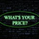 WHAT'$ YOUR PRICE?