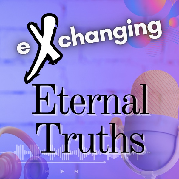 eXchanging Eternal Truths