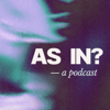 As In? Podcast - As In Podcast