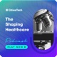 The Shaping Healthcare Podcast