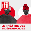 Le théâtre des indépendances - RFI
