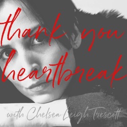 Thank You Heartbreak with Chelsea Leigh Trescott
