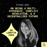 #080 Dr Loretta Chen: being a multi-hyphenate, conflict resolution, a decentralised future