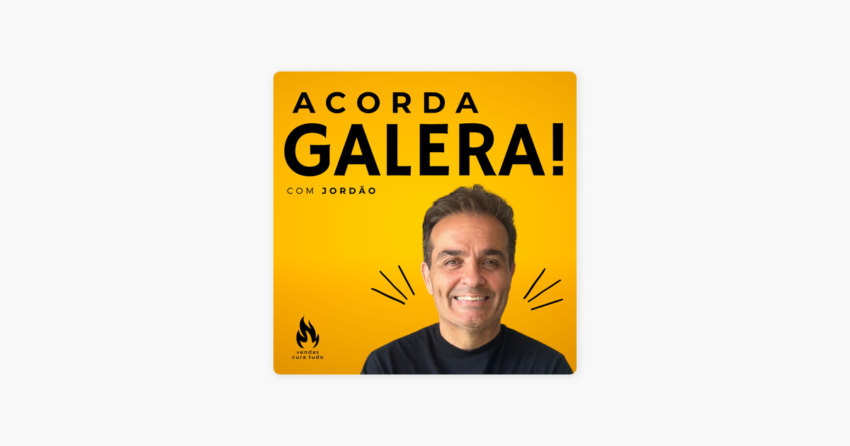 ACORDA GALERA! - O podcast do Jordão que vai despertar você para vender e  viver. on Apple Podcasts