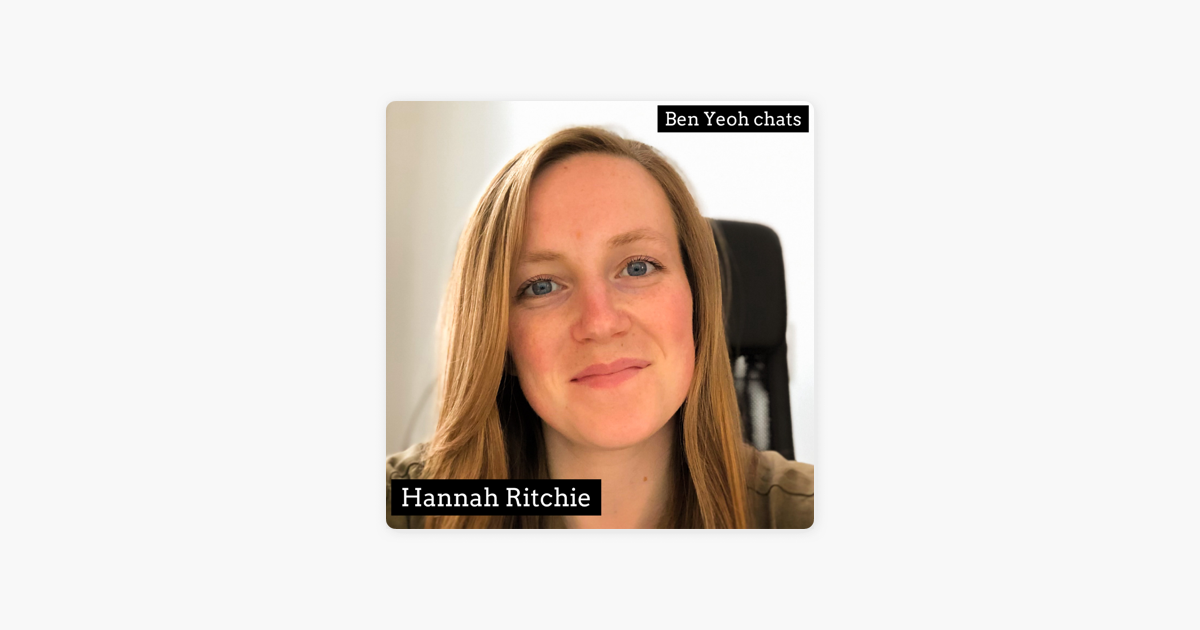 ‎Ben Yeoh Chats: Hannah Ritchie: Not the End of the World, sustainability, climate, progress on Apple Podcasts