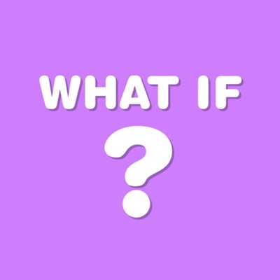 WHAT IF WHAT IF