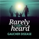 Rarely Heard: Gaucher Disease 