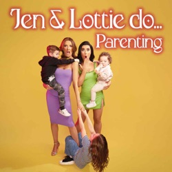 Jen & Lottie do... Parenting