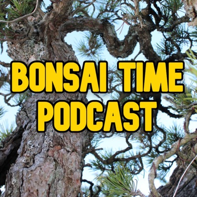 Bonsai Time Podcast:Bonsai Time Podcast