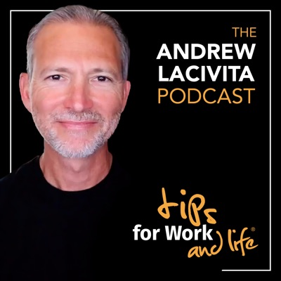 Tips for Work and Life with Andrew LaCivita Tips for Work and Life with Andrew LaCivita