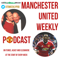 Manchester United Weekly Podcast