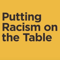 Putting Racism on the Table Podcast Series