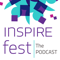 Inspirefest: The Podcast