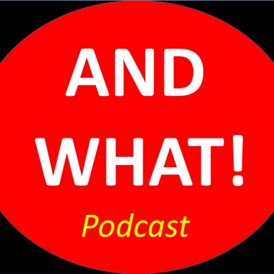 AND WHAT! Podcast