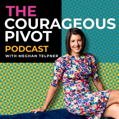 Courageous Pivot with Meghan Telpner Courageous Pivot with Meghan Telpner