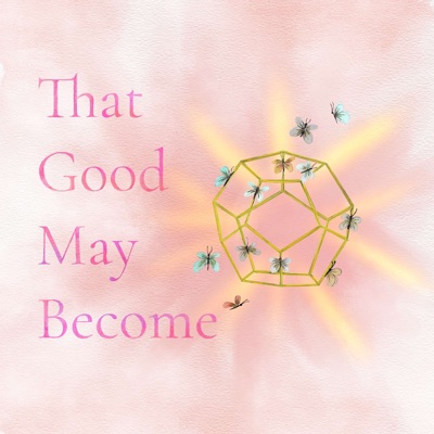 That Good May Become That Good May Become
