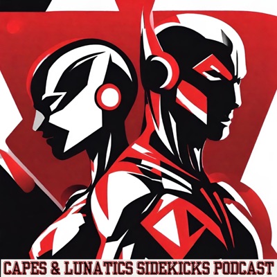 Capes & Lunatics Sidekicks Podcast Capes & Lunatics Sidekicks Podcast