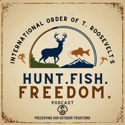 Hunt. Fish. Freedom. - Presented By The International Order of T Roosevelt