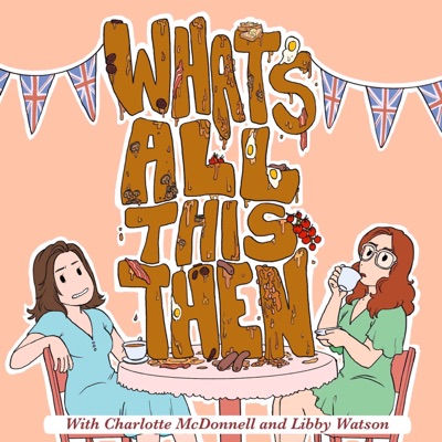 What's All This Then with Charlotte McDonnell and Libby Watson What's All This Then with Charlotte McDonnell and Libby Watson