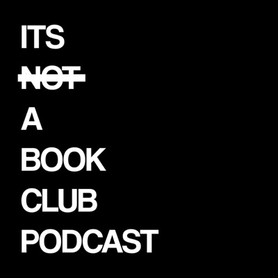 It's Not A Book Club Podcast:It's Not A Book Club Podcast