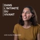 Dans l'Intimité du Vivant